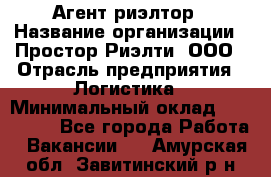 Агент-риэлтор › Название организации ­ Простор-Риэлти, ООО › Отрасль предприятия ­ Логистика › Минимальный оклад ­ 150 000 - Все города Работа » Вакансии   . Амурская обл.,Завитинский р-н